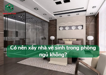 Có nên xây nhà vệ sinh trong phòng ngủ