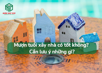 Mượn tuổi xây nhà cần lưu ý những gì