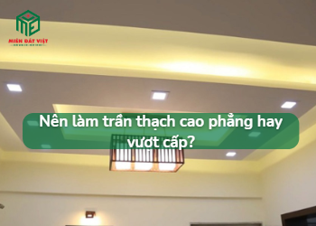 Nên làm trần thạch cao phẳng hay giật cấp