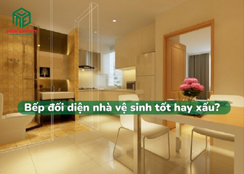Bếp đối diện nhà vệ sinh tốt hay xấu