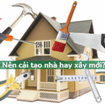 Nên cải tạo nhà hay xây mới hoàn toàn và các yếu tố xem xét