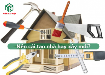 Nên cải tạo nhà hay xây mới