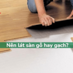Nên lát sàn gỗ hay gạch? Cái nào TỐT hơn