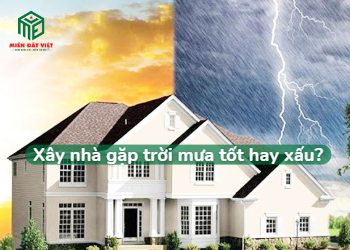 Xây nhà gặp trời mưa tốt hay xấu
