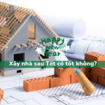 Xây nhà sau Tết có TỐT không và những điều cần lưu ý
