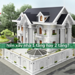 Nên xây nhà 1 hay 2 tầng? Những lưu ý khi xây nhà 2 tầng