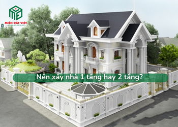 Nên xây nhà 1 hay 2 tầng
