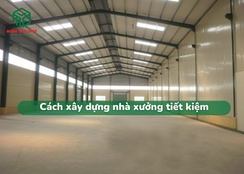 Cách xây dựng nhà xưởng tiết kiệm chi phí