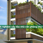 Kinh nghiệm xây tòa nhà văn phòng cho thuê không thể bỏ qua