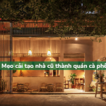Mẹo cải tạo nhà cũ thành quán cà phê TỐI ƯU nhất