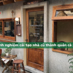 Kinh nghiệm cải tạo nhà cũ thành quán cà phê tiết kiệm chi phí