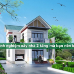 Kinh nghiệm xây nhà 2 tầng mà bạn không thể bỏ qua