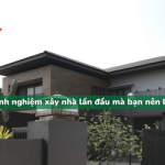 Top 9 kinh nghiệm xây nhà lần đầu mà bạn NÊN BIẾT