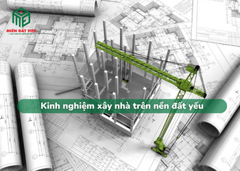 Kinh nghiệm xây nhà trên nền đất yếu