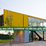 Xây nhà bằng container có cần xin giấy phép không?