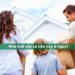 Nhà mới xây có nên vào ở ngay? Đọc ngay để biết câu trả lời!