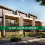Có nên xây nhà to không? Những lợi ích và hạn chế
