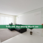Trần nhà đẹp không thạch cao – Những loại đẹp phổ biến
