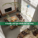 Cải tạo thiết kế lại nhà: 6 bước để có ngôi nhà mới đẹp như mơ