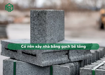 Có nên xây nhà bằng gạch bê tông