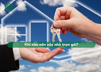 Khi nào nên xây nhà trọn gói