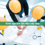 Kinh nghiệm xây nhà lần đầu không thể bỏ qua
