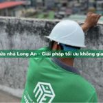 Sửa nhà Long An – Tiết kiệm chi phí, tối ưu hóa không gian