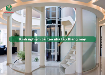Kinh nghiệm cải tạo nhà lắp thang máy