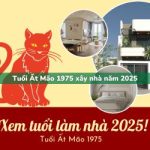 Tuổi Ất Mão sinh năm 1975 xây nhà trong năm 2025 có tốt không?