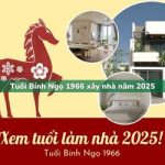 Tuổi Bính Ngọ sinh năm 1966 xây nhà trong năm 2025 có tốt không?