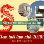 Tuổi Bính Thìn sinh năm 1976 xây nhà trong năm 2025 có tốt không?