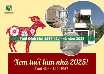Tuổi Đinh Mùi 1967 xây nhà năm 2025 có nên không?