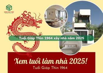 Tuổi Giáp Thìn 1964 xây nhà năm 2025