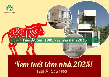 Tuổi Ất Sửu 1985 xây nhà năm 2025