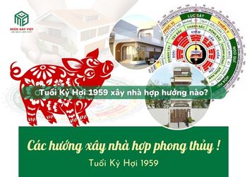 Tuổi Kỷ Hợi 1959 xây nhà hướng nào?
