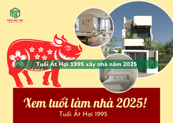 Tuổi Ất Hợi 1995 xây nhà năm 2025