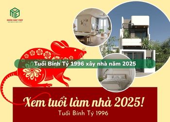 Tuổi Bính Tý 1996 xây nhà năm 2025