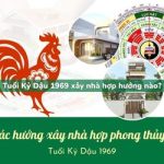 Tuổi Kỷ Dậu sinh năm 1969 xây nhà hợp hướng nào?