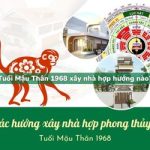 Tuổi Mậu Thân sinh năm 1968 xây nhà hợp hướng nào?