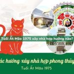 Tuổi Ất Mão sinh năm 1975 xây nhà hợp hướng nào?