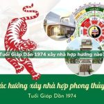 Tuổi Giáp Dần sinh năm 1974 xây nhà hợp hướng nào?