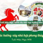 Tuổi Mậu Ngọ sinh năm 1978 xây nhà hợp hướng nào?