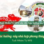 Tuổi Nhâm Tý sinh năm 1972 xây nhà hợp hướng nào?