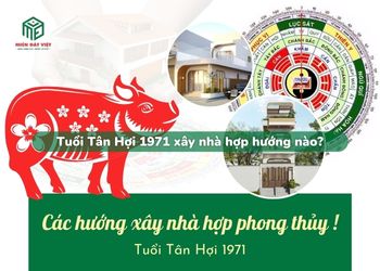 tuổi Tân Hợi 1971 xây nhà hướng nào?