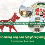 Tuổi Nhâm Tuất sinh năm 1982 xây nhà hợp hướng nào?