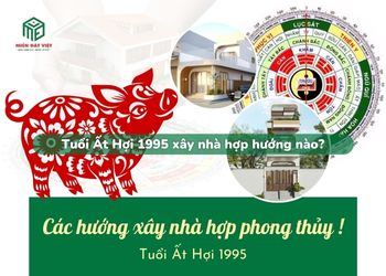 Tuổi Ất Hợi 1995 xây nhà hướng nào ?