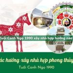 Tuổi Canh Ngọ sinh năm 1990 xây nhà hợp hướng nào?