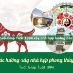 Tuổi Giáp Tuất sinh năm 1994 xây nhà hợp hướng nào?