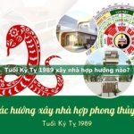 Tuổi Kỷ Tỵ sinh năm 1989 xây nhà hợp hướng nào?